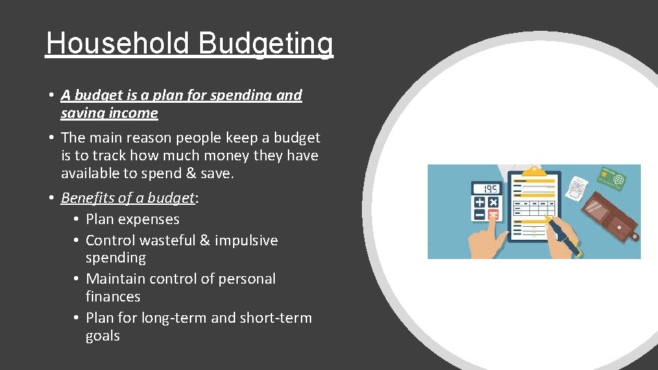 Household Budgeting • A budget is a plan for spending and saving income •
