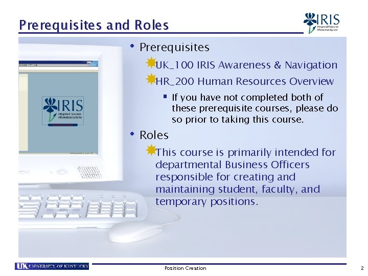 Prerequisites and Roles • Prerequisites UK_100 IRIS Awareness & Navigation HR_200 Human Resources Overview