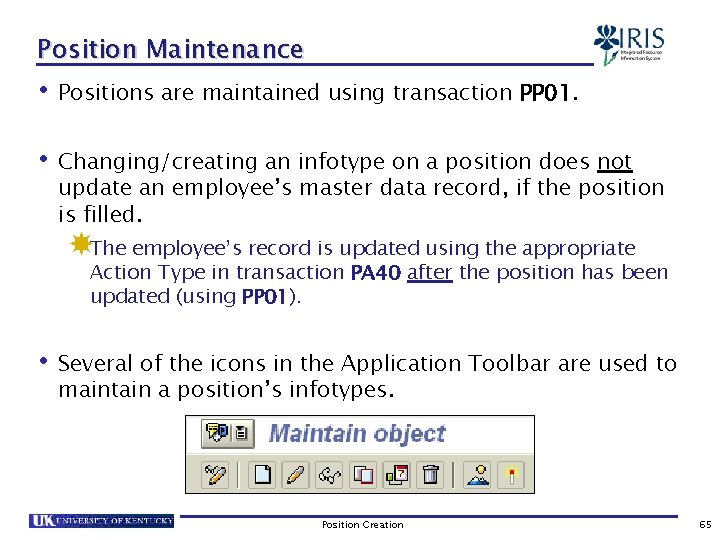 Position Maintenance • Positions are maintained using transaction PP 01. • Changing/creating an infotype