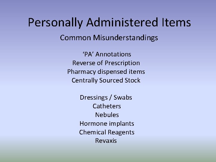 Personally Administered Items Common Misunderstandings ‘PA’ Annotations Reverse of Prescription Pharmacy dispensed items Centrally