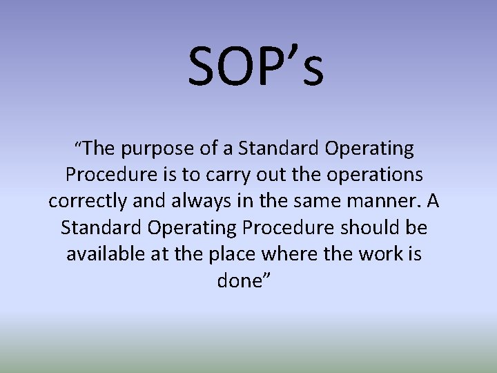 SOP’s “The purpose of a Standard Operating Procedure is to carry out the operations