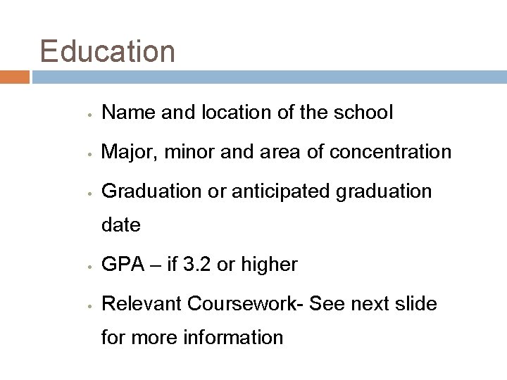 Education • Name and location of the school • Major, minor and area of