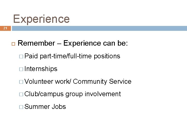 Experience 21 Remember – Experience can be: � Paid part-time/full-time positions � Internships �