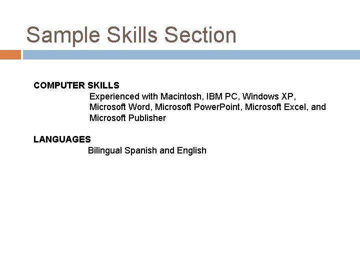 Sample Skills Section COMPUTER SKILLS Experienced with Macintosh, IBM PC, Windows XP, Microsoft Word,