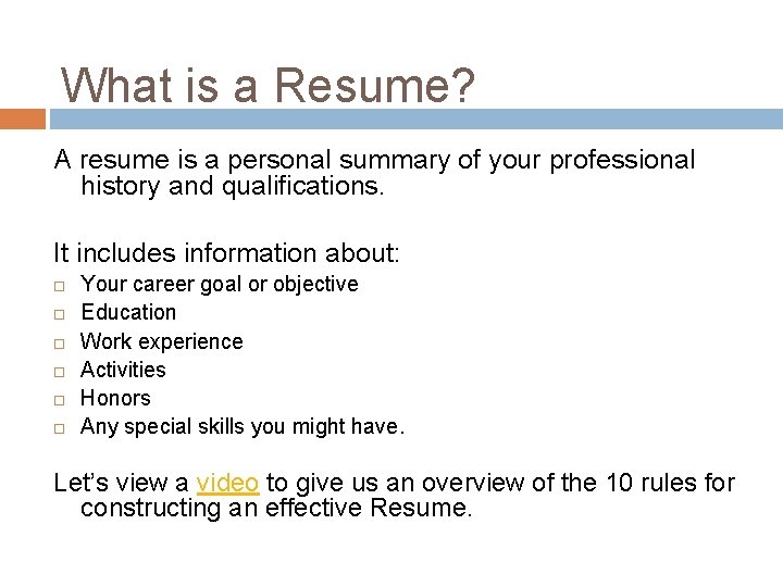 What is a Resume? A resume is a personal summary of your professional history