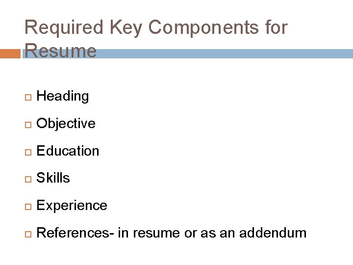 Required Key Components for Resume Heading Objective Education Skills Experience References- in resume or