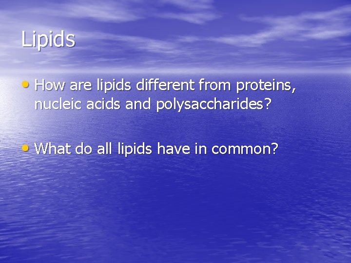 Lipids • How are lipids different from proteins, nucleic acids and polysaccharides? • What Lipids • How are lipids different from proteins, nucleic acids and polysaccharides? • What
