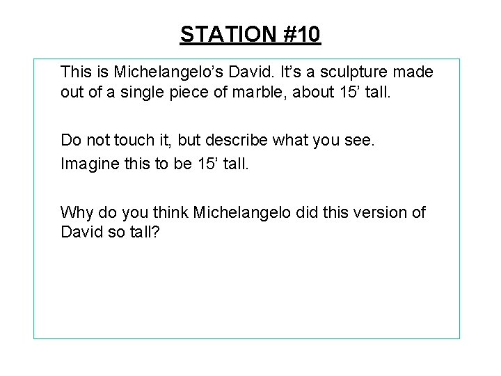 STATION #10 This is Michelangelo’s David. It’s a sculpture made out of a single
