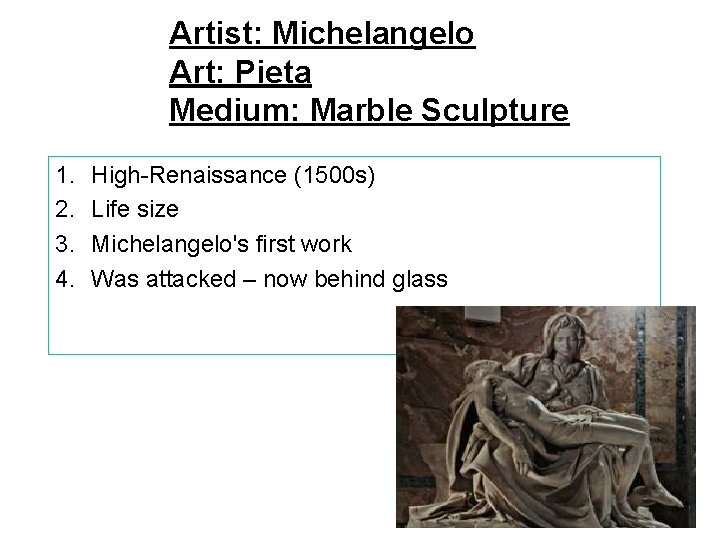 Artist: Michelangelo Art: Pieta Medium: Marble Sculpture 1. 2. 3. 4. High-Renaissance (1500 s)