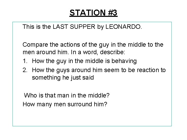 STATION #3 This is the LAST SUPPER by LEONARDO. Compare the actions of the