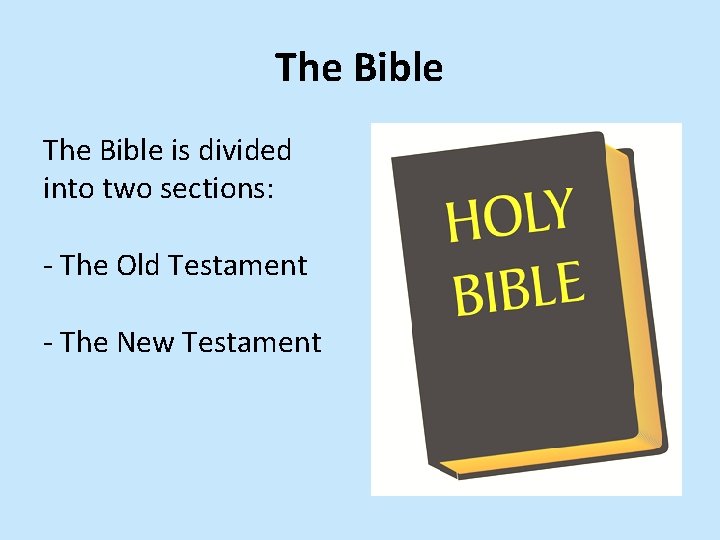 The Bible is divided into two sections: - The Old Testament - The New