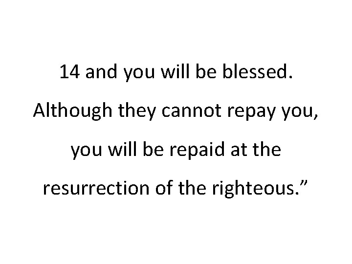 14 and you will be blessed. Although they cannot repay you, you will be