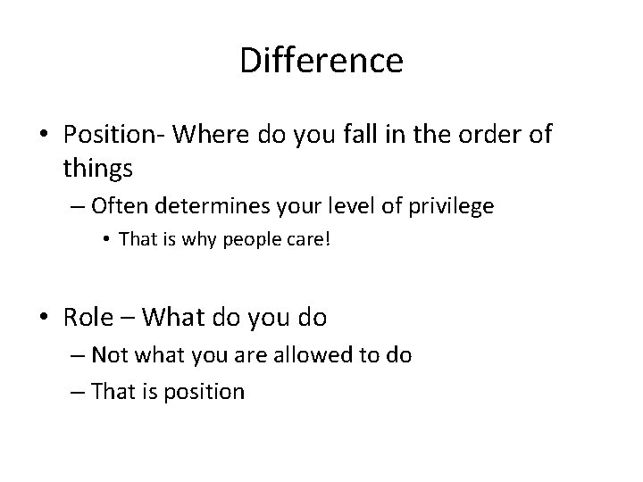 Difference • Position- Where do you fall in the order of things – Often