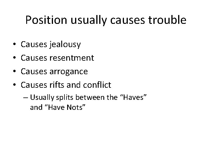 Position usually causes trouble • • Causes jealousy Causes resentment Causes arrogance Causes rifts
