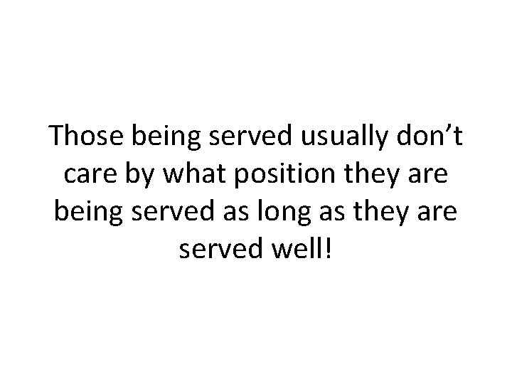 Those being served usually don’t care by what position they are being served as