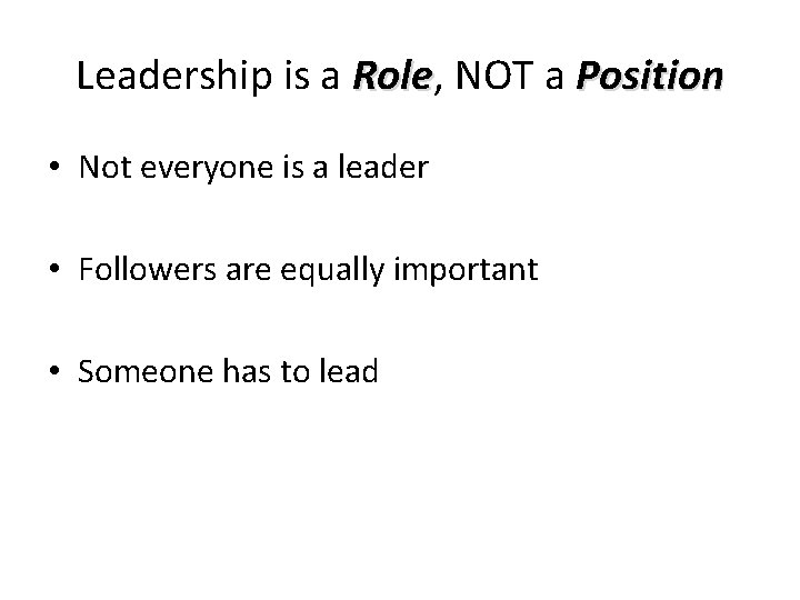 Leadership is a Role, Role NOT a Position • Not everyone is a leader