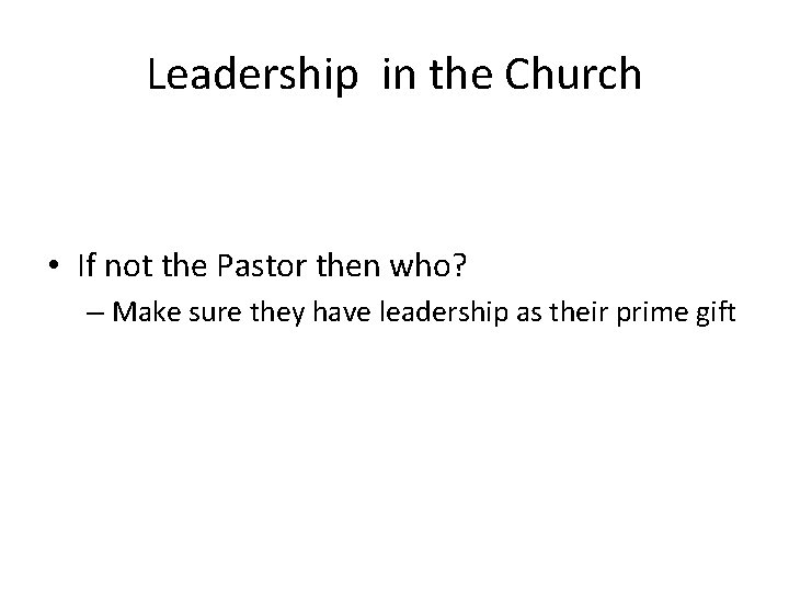 Leadership in the Church • If not the Pastor then who? – Make sure