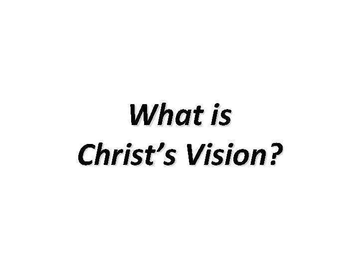 What is Christ’s Vision? 