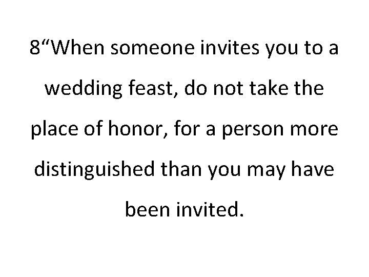 8“When someone invites you to a wedding feast, do not take the place of