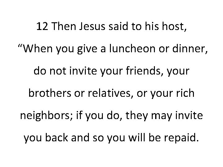 12 Then Jesus said to his host, “When you give a luncheon or dinner,