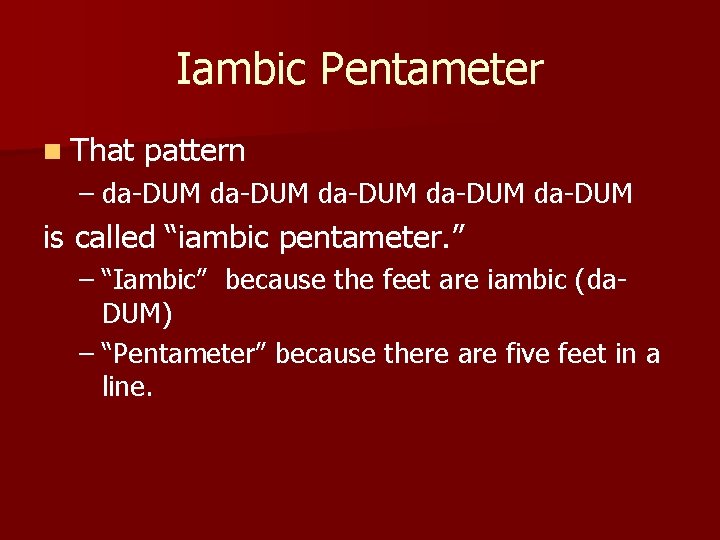 Iambic Pentameter n That pattern – da-DUM da-DUM is called “iambic pentameter. ” –