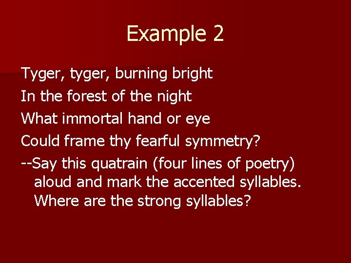 Example 2 Tyger, tyger, burning bright In the forest of the night What immortal