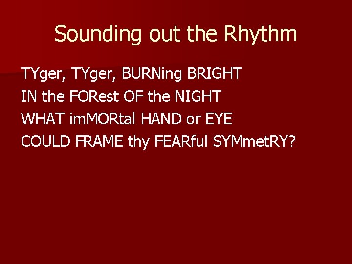 Sounding out the Rhythm TYger, BURNing BRIGHT IN the FORest OF the NIGHT WHAT