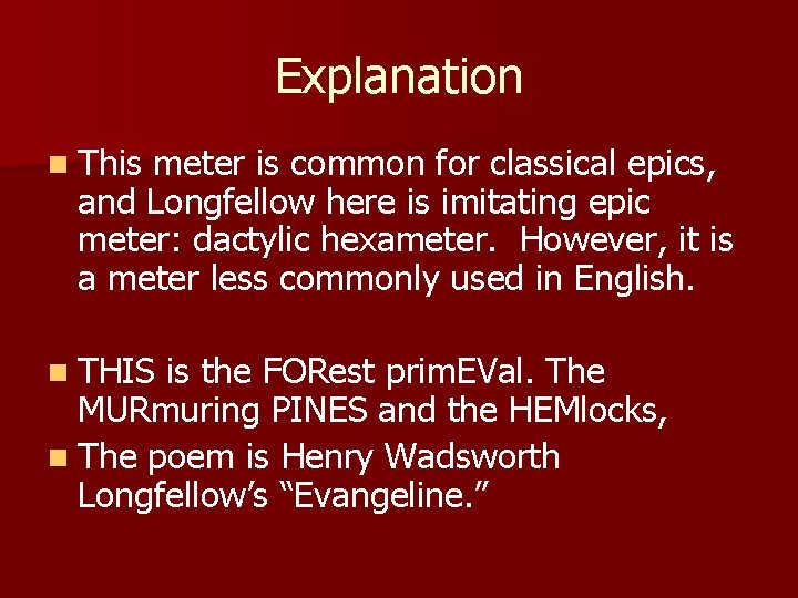 Explanation n This meter is common for classical epics, and Longfellow here is imitating