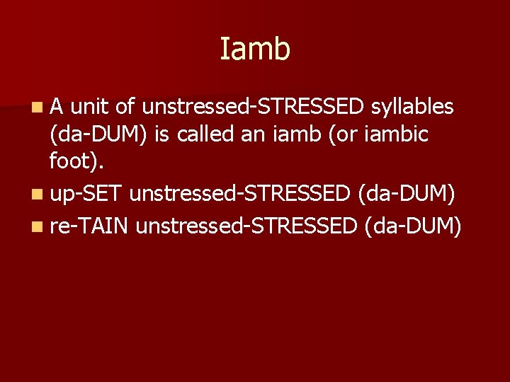 Iamb n. A unit of unstressed-STRESSED syllables (da-DUM) is called an iamb (or iambic