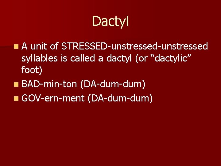 Dactyl n. A unit of STRESSED-unstressed syllables is called a dactyl (or “dactylic” foot)