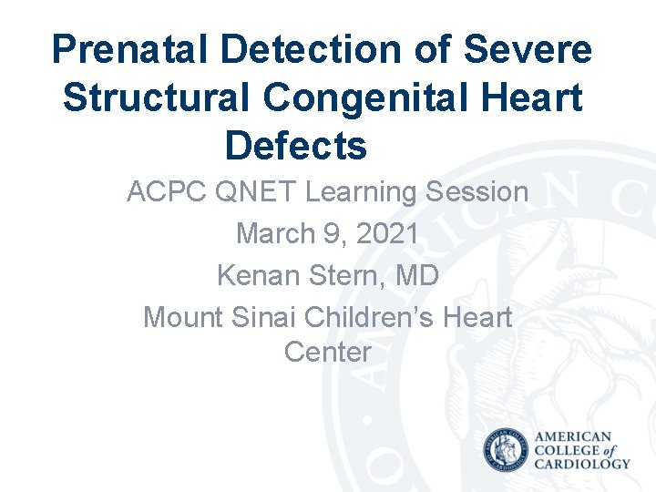 Prenatal Detection of Severe Structural Congenital Heart Defects ACPC QNET Learning Session March 9,