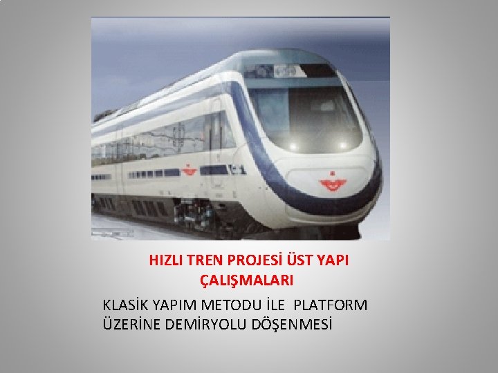 HIZLI TREN PROJESİ ÜST YAPI ÇALIŞMALARI KLASİK YAPIM METODU İLE PLATFORM ÜZERİNE DEMİRYOLU DÖŞENMESİ HIZLI TREN PROJESİ ÜST YAPI ÇALIŞMALARI KLASİK YAPIM METODU İLE PLATFORM ÜZERİNE DEMİRYOLU DÖŞENMESİ