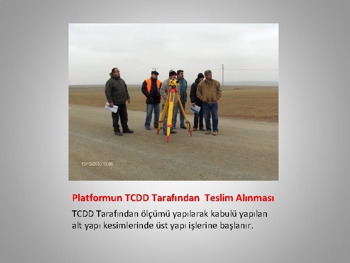 Platformun TCDD Tarafından Teslim Alınması TCDD Tarafından ölçümü yapılarak kabulü yapılan alt yapı kesimlerinde Platformun TCDD Tarafından Teslim Alınması TCDD Tarafından ölçümü yapılarak kabulü yapılan alt yapı kesimlerinde