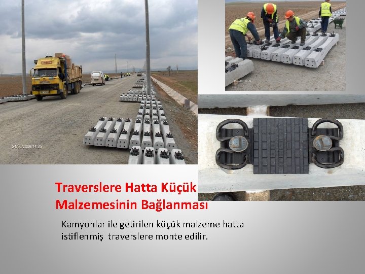 Traverslere Hatta Küçük Malzemesinin Bağlanması Kamyonlar ile getirilen küçük malzeme hatta istiflenmiş traverslere monte Traverslere Hatta Küçük Malzemesinin Bağlanması Kamyonlar ile getirilen küçük malzeme hatta istiflenmiş traverslere monte