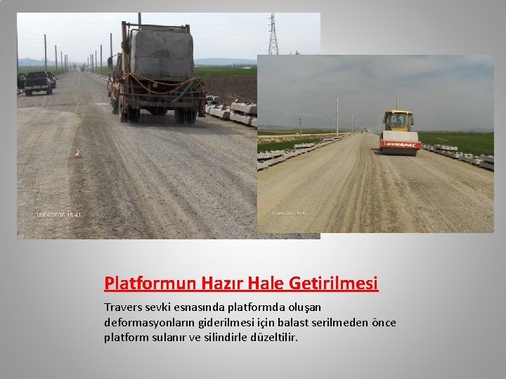 Platformun Hazır Hale Getirilmesi Travers sevki esnasında platformda oluşan deformasyonların giderilmesi için balast serilmeden Platformun Hazır Hale Getirilmesi Travers sevki esnasında platformda oluşan deformasyonların giderilmesi için balast serilmeden