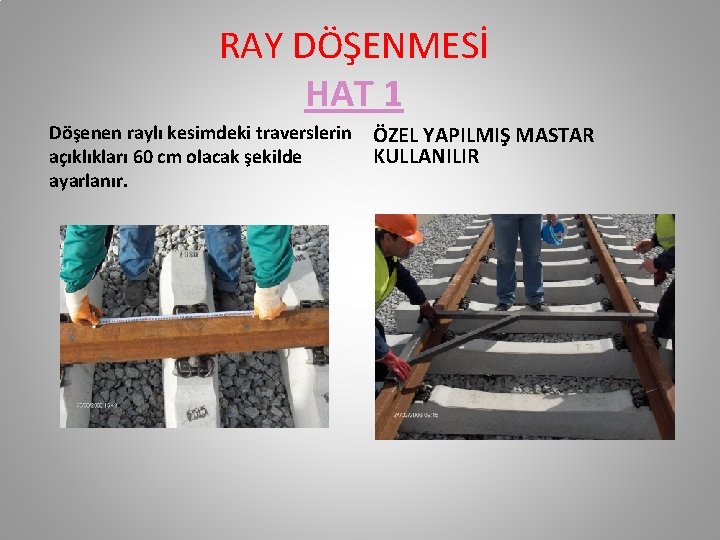 RAY DÖŞENMESİ HAT 1 Döşenen raylı kesimdeki traverslerin açıklıkları 60 cm olacak şekilde ayarlanır. RAY DÖŞENMESİ HAT 1 Döşenen raylı kesimdeki traverslerin açıklıkları 60 cm olacak şekilde ayarlanır.