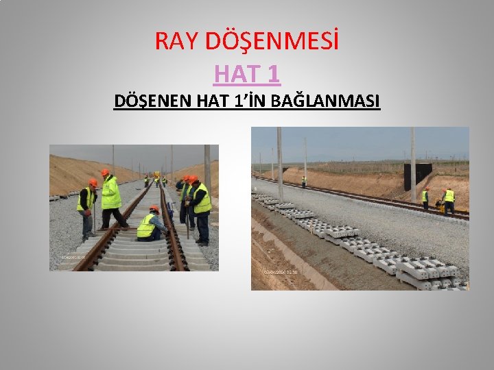 RAY DÖŞENMESİ HAT 1 DÖŞENEN HAT 1’İN BAĞLANMASI RAY DÖŞENMESİ HAT 1 DÖŞENEN HAT 1’İN BAĞLANMASI