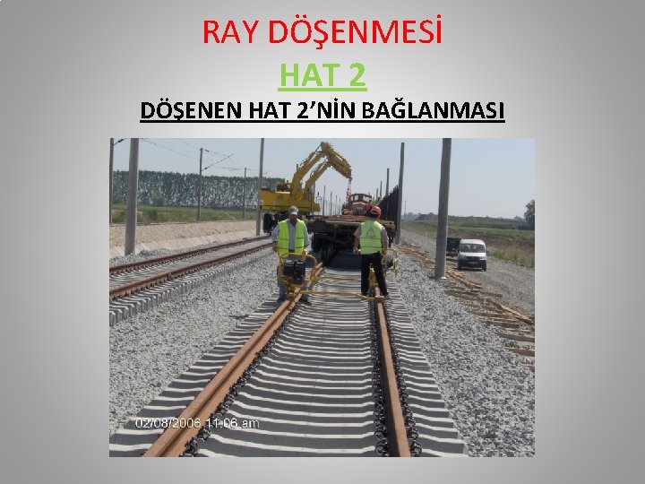 RAY DÖŞENMESİ HAT 2 DÖŞENEN HAT 2’NİN BAĞLANMASI RAY DÖŞENMESİ HAT 2 DÖŞENEN HAT 2’NİN BAĞLANMASI