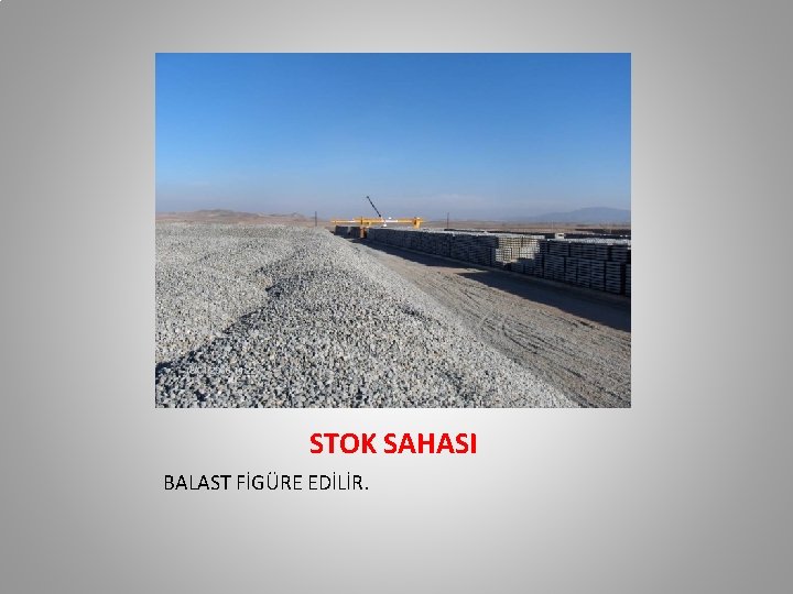 STOK SAHASI BALAST FİGÜRE EDİLİR. STOK SAHASI BALAST FİGÜRE EDİLİR.