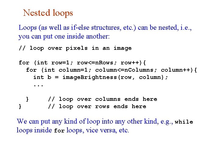 Nested loops Loops (as well as if-else structures, etc. ) can be nested, i.