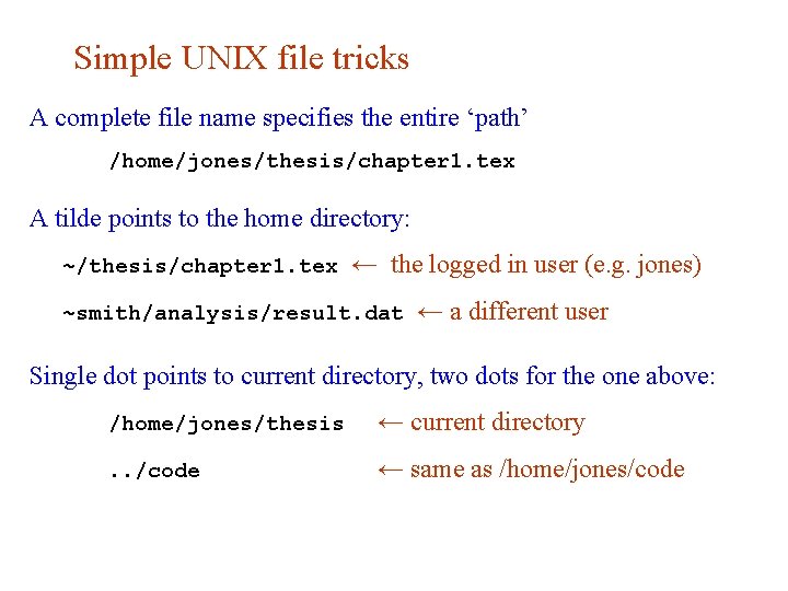 Simple UNIX file tricks A complete file name specifies the entire ‘path’ /home/jones/thesis/chapter 1.
