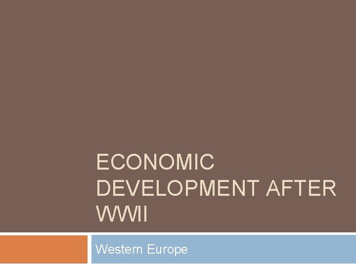 ECONOMIC DEVELOPMENT AFTER WWII Western Europe 