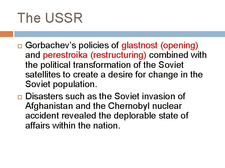 The USSR Gorbachev’s policies of glastnost (opening) and perestroika (restructuring) combined with the political