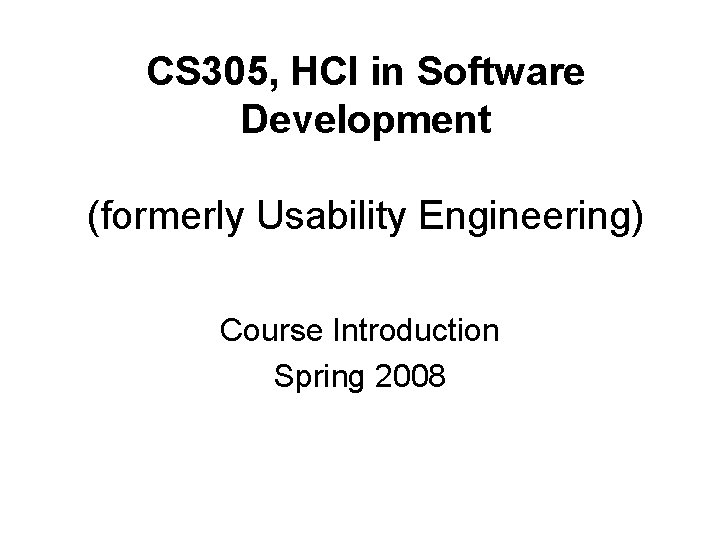 CS 305, HCI in Software Development (formerly Usability Engineering) Course Introduction Spring 2008 
