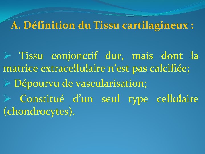 A. Définition du Tissu cartilagineux : Ø Tissu conjonctif dur, mais dont la matrice