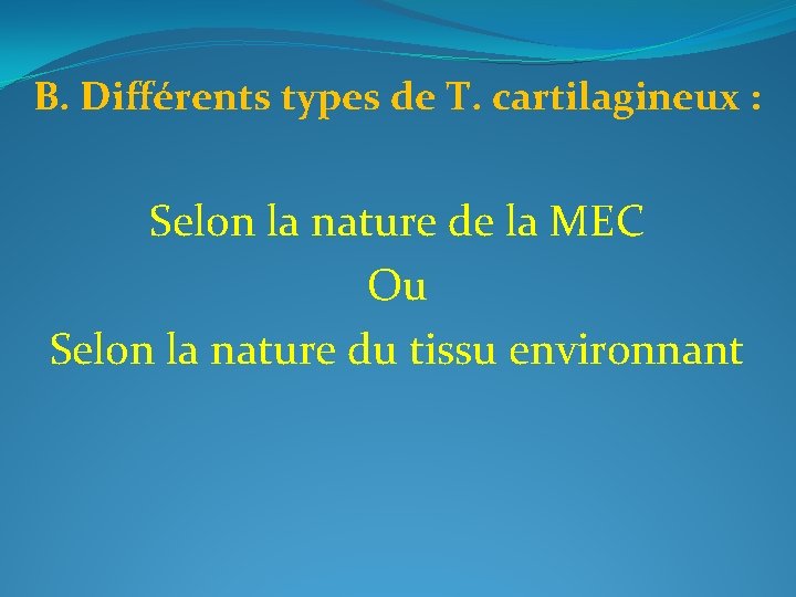 B. Différents types de T. cartilagineux : Selon la nature de la MEC Ou