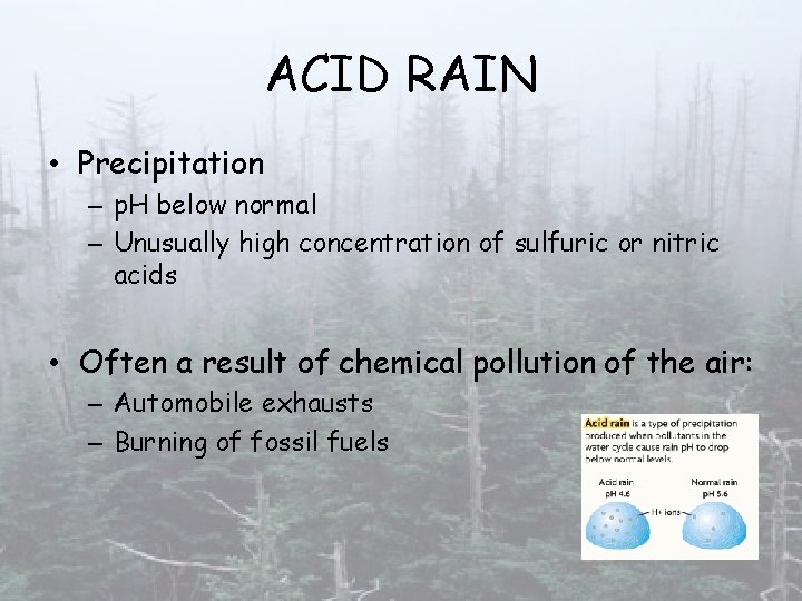 ACID RAIN • Precipitation – p. H below normal – Unusually high concentration of