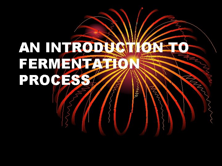 AN INTRODUCTION TO FERMENTATION PROCESS 