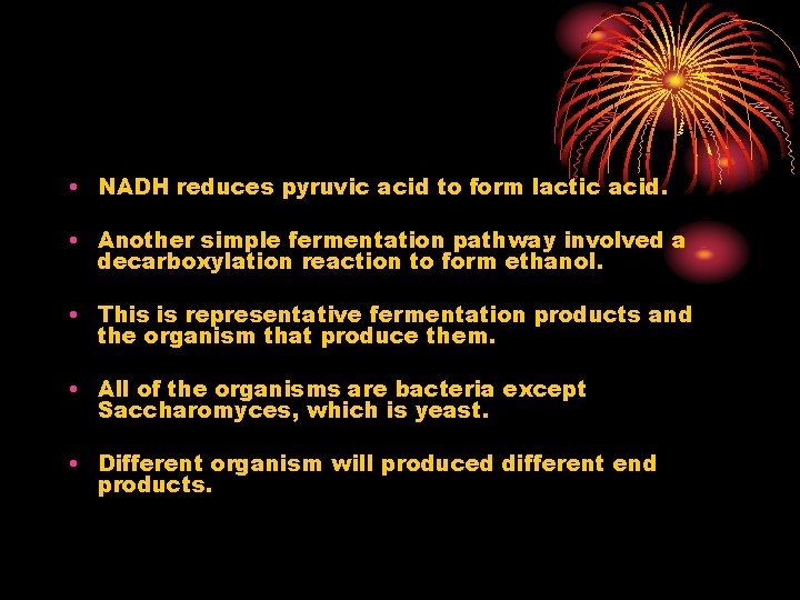  • NADH reduces pyruvic acid to form lactic acid. • Another simple fermentation