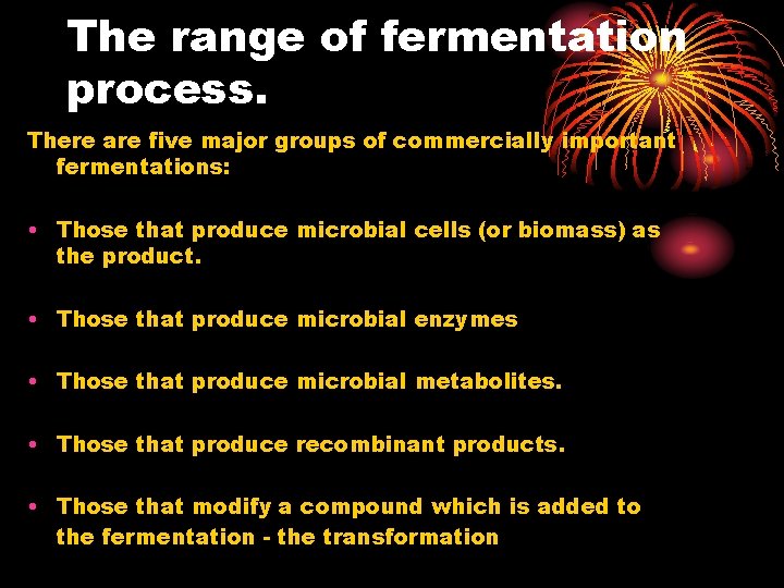 The range of fermentation process. There are five major groups of commercially important fermentations: